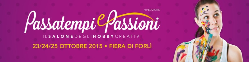 PASSATEMPI E PASSIONI: SALONE DEGLI HOBBY CREATIVI: 23-24-25 OTTOBRE FIERA DI FORLI' | Il Cerca Artigiano di Qualità