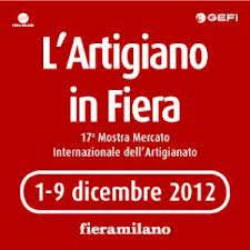 L’ARTIGIANO IN FIERA 2012 – Fiera Milano Rho  Dal  01 al 09 Dicembre 2012